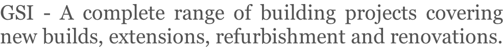 GSI - A complete range of building projects covering  new builds, extensions, refurbishment and renovations.